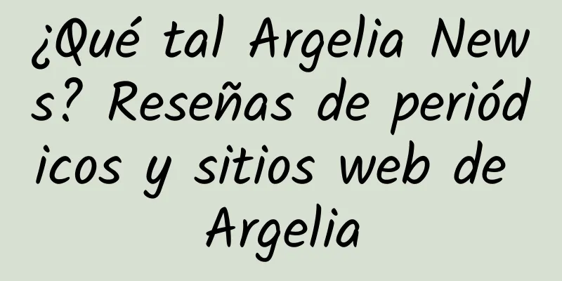 ¿Qué tal Argelia News? Reseñas de periódicos y sitios web de Argelia