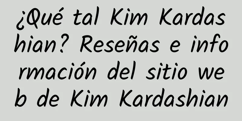 ¿Qué tal Kim Kardashian? Reseñas e información del sitio web de Kim Kardashian