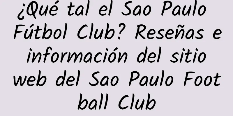 ¿Qué tal el Sao Paulo Fútbol Club? Reseñas e información del sitio web del Sao Paulo Football Club