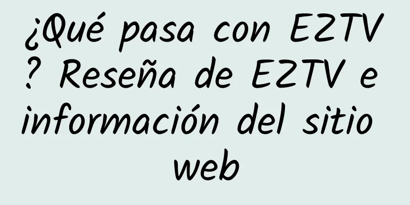 ¿Qué pasa con EZTV? Reseña de EZTV e información del sitio web