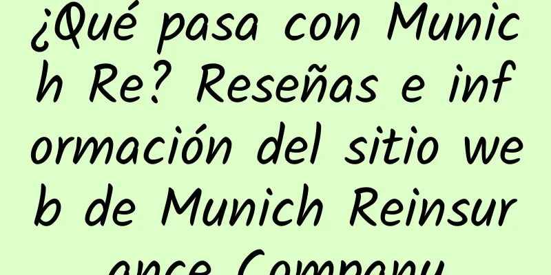 ¿Qué pasa con Munich Re? Reseñas e información del sitio web de Munich Reinsurance Company