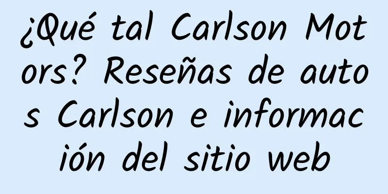 ¿Qué tal Carlson Motors? Reseñas de autos Carlson e información del sitio web