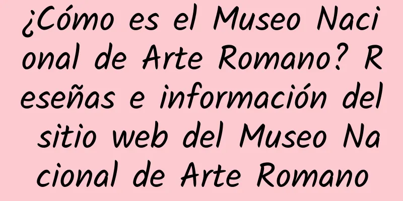 ¿Cómo es el Museo Nacional de Arte Romano? Reseñas e información del sitio web del Museo Nacional de Arte Romano