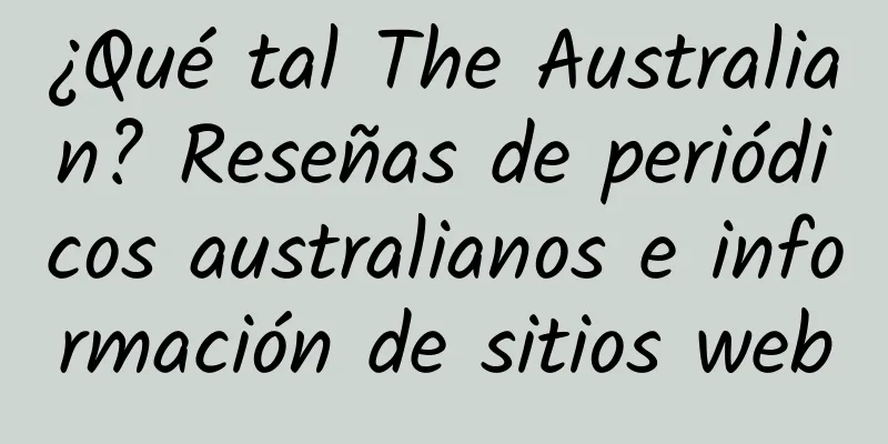 ¿Qué tal The Australian? Reseñas de periódicos australianos e información de sitios web