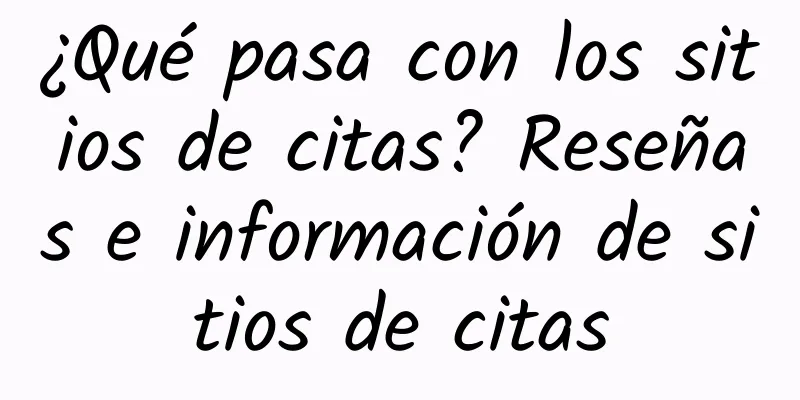 ¿Qué pasa con los sitios de citas? Reseñas e información de sitios de citas