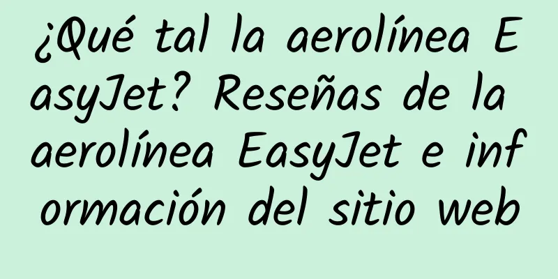 ¿Qué tal la aerolínea EasyJet? Reseñas de la aerolínea EasyJet e información del sitio web