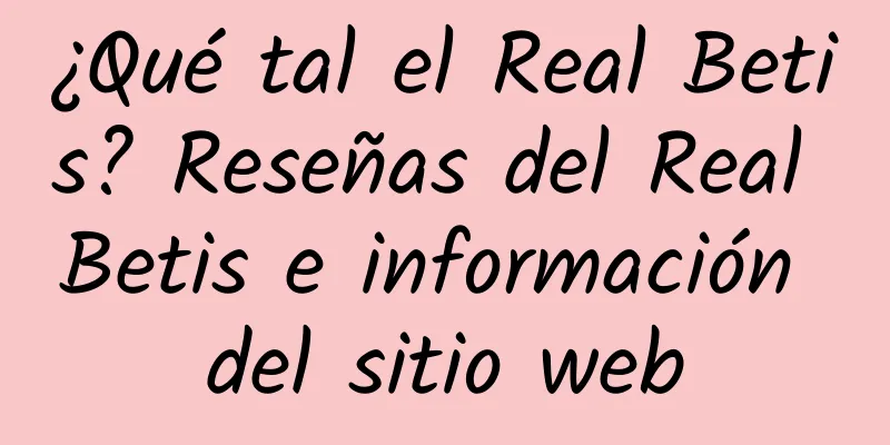 ¿Qué tal el Real Betis? Reseñas del Real Betis e información del sitio web