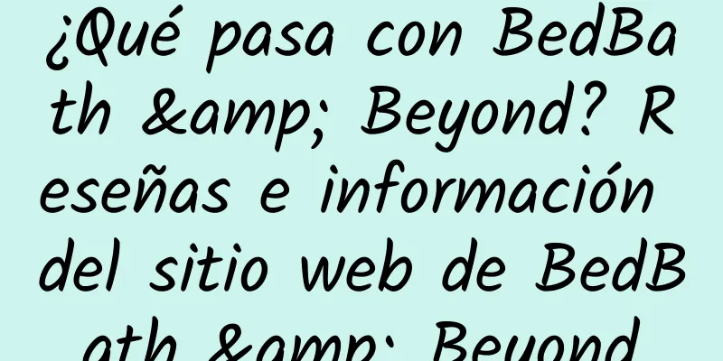 ¿Qué pasa con BedBath & Beyond? Reseñas e información del sitio web de BedBath & Beyond
