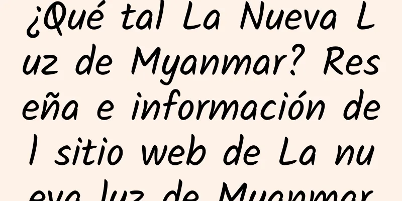 ¿Qué tal La Nueva Luz de Myanmar? Reseña e información del sitio web de La nueva luz de Myanmar