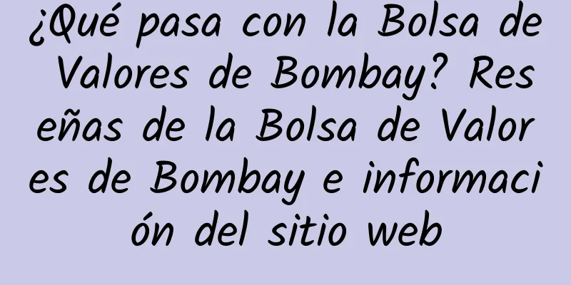¿Qué pasa con la Bolsa de Valores de Bombay? Reseñas de la Bolsa de Valores de Bombay e información del sitio web