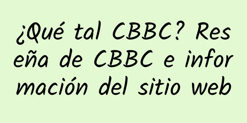 ¿Qué tal CBBC? Reseña de CBBC e información del sitio web