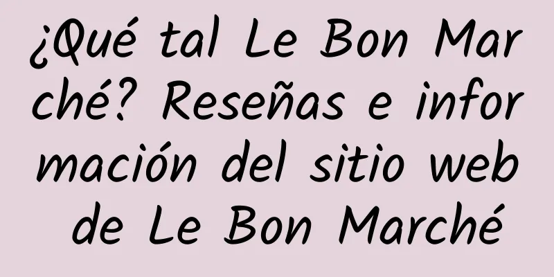 ¿Qué tal Le Bon Marché? Reseñas e información del sitio web de Le Bon Marché
