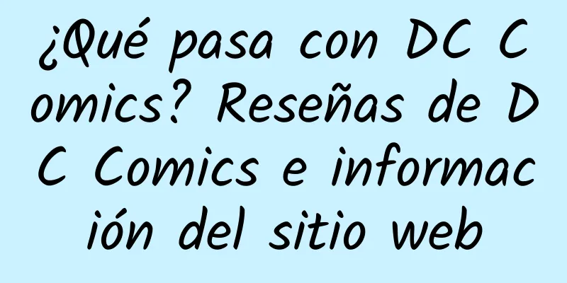 ¿Qué pasa con DC Comics? Reseñas de DC Comics e información del sitio web