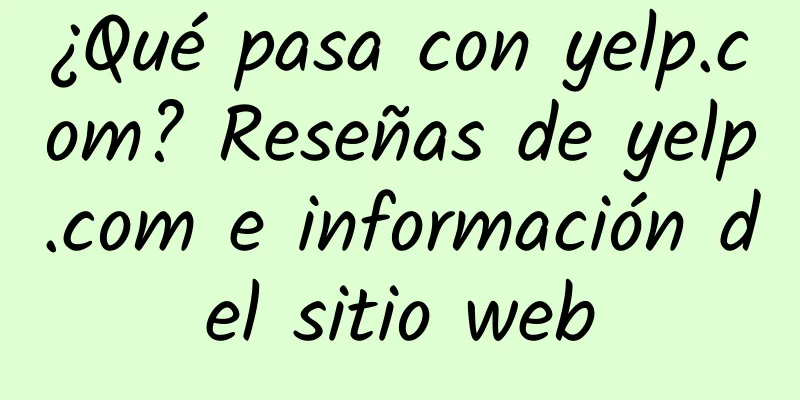 ¿Qué pasa con yelp.com? Reseñas de yelp.com e información del sitio web