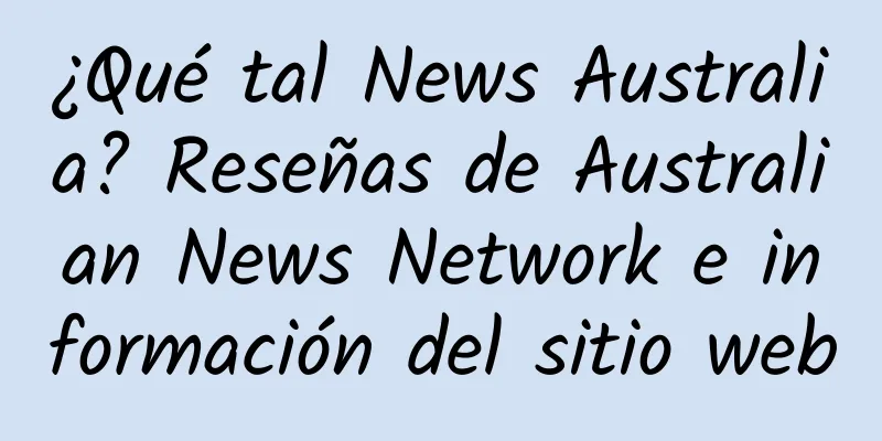 ¿Qué tal News Australia? Reseñas de Australian News Network e información del sitio web
