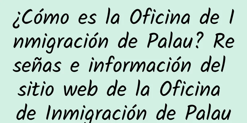 ¿Cómo es la Oficina de Inmigración de Palau? Reseñas e información del sitio web de la Oficina de Inmigración de Palau