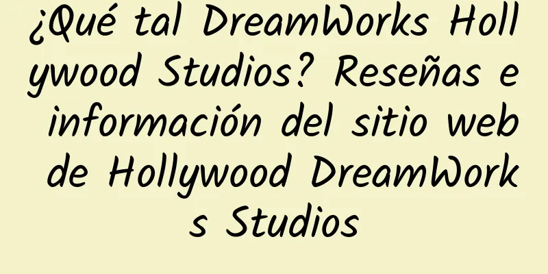 ¿Qué tal DreamWorks Hollywood Studios? Reseñas e información del sitio web de Hollywood DreamWorks Studios