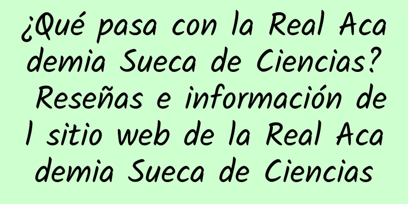¿Qué pasa con la Real Academia Sueca de Ciencias? Reseñas e información del sitio web de la Real Academia Sueca de Ciencias