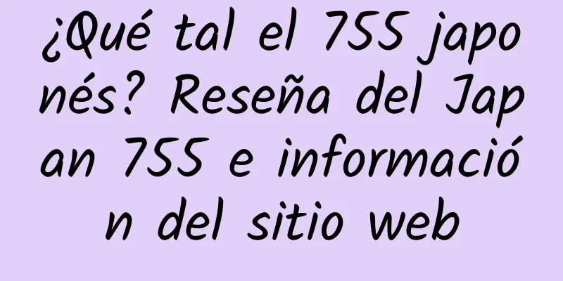 ¿Qué tal el 755 japonés? Reseña del Japan 755 e información del sitio web