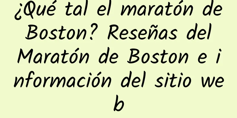 ¿Qué tal el maratón de Boston? Reseñas del Maratón de Boston e información del sitio web