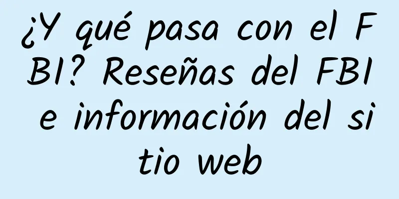¿Y qué pasa con el FBI? Reseñas del FBI e información del sitio web