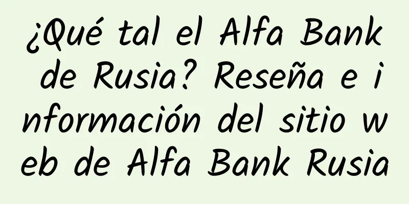 ¿Qué tal el Alfa Bank de Rusia? Reseña e información del sitio web de Alfa Bank Rusia