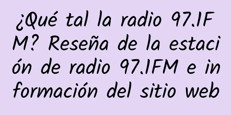 ¿Qué tal la radio 97.1FM? Reseña de la estación de radio 97.1FM e información del sitio web