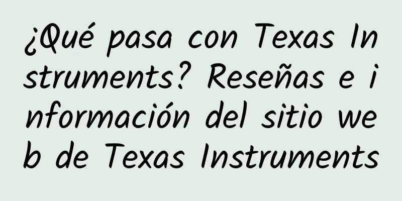 ¿Qué pasa con Texas Instruments? Reseñas e información del sitio web de Texas Instruments