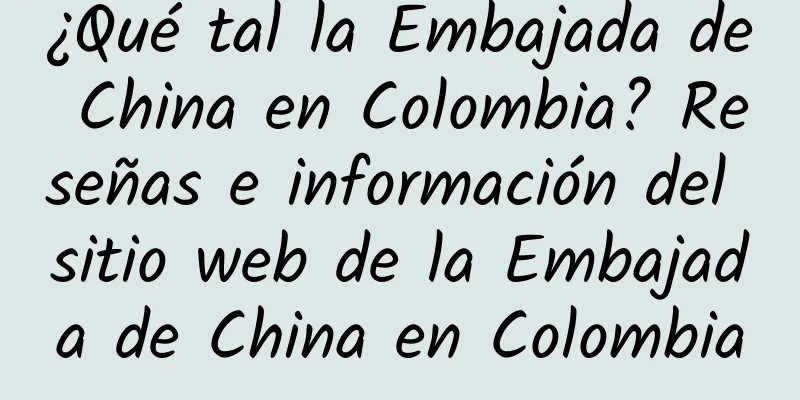 ¿Qué tal la Embajada de China en Colombia? Reseñas e información del sitio web de la Embajada de China en Colombia