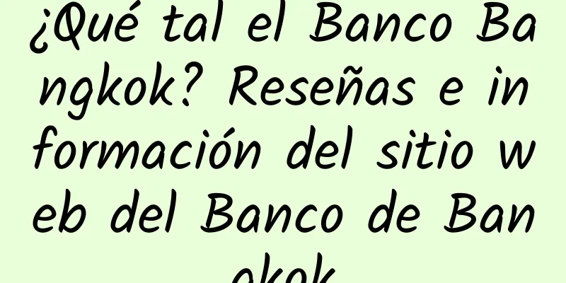 ¿Qué tal el Banco Bangkok? Reseñas e información del sitio web del Banco de Bangkok