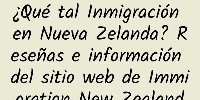 ¿Qué tal Inmigración en Nueva Zelanda? Reseñas e información del sitio web de Immigration New Zealand