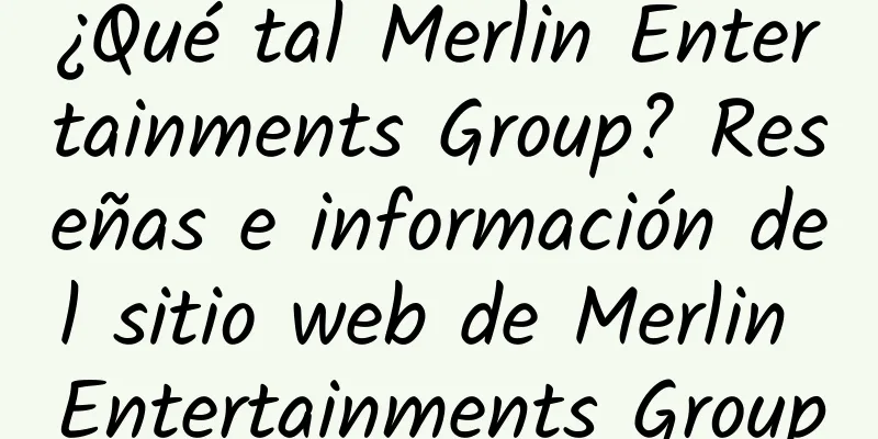 ¿Qué tal Merlin Entertainments Group? Reseñas e información del sitio web de Merlin Entertainments Group