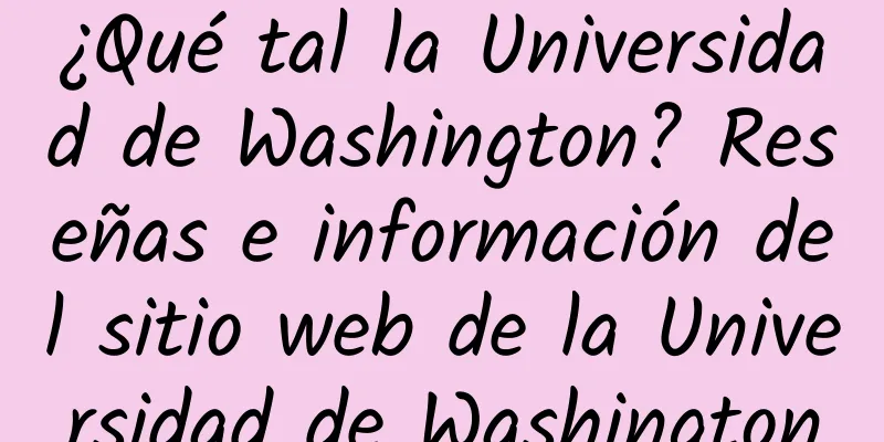 ¿Qué tal la Universidad de Washington? Reseñas e información del sitio web de la Universidad de Washington