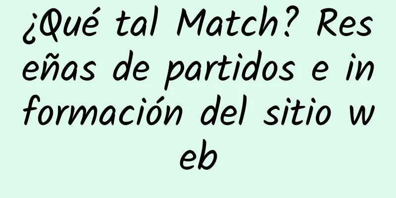 ¿Qué tal Match? Reseñas de partidos e información del sitio web