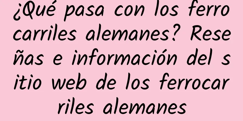 ¿Qué pasa con los ferrocarriles alemanes? Reseñas e información del sitio web de los ferrocarriles alemanes