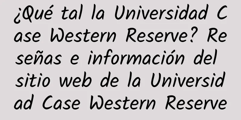 ¿Qué tal la Universidad Case Western Reserve? Reseñas e información del sitio web de la Universidad Case Western Reserve