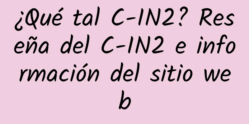 ¿Qué tal C-IN2? Reseña del C-IN2 e información del sitio web