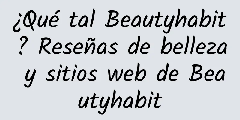¿Qué tal Beautyhabit? Reseñas de belleza y sitios web de Beautyhabit