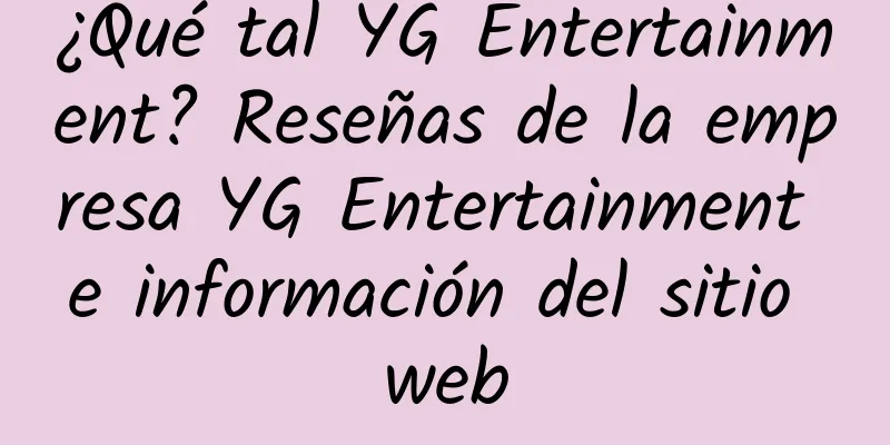 ¿Qué tal YG Entertainment? Reseñas de la empresa YG Entertainment e información del sitio web