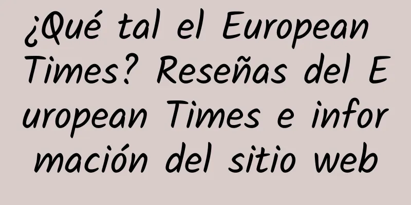 ¿Qué tal el European Times? Reseñas del European Times e información del sitio web