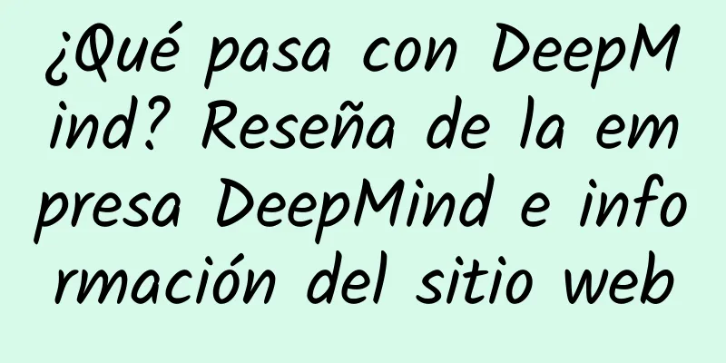 ¿Qué pasa con DeepMind? Reseña de la empresa DeepMind e información del sitio web