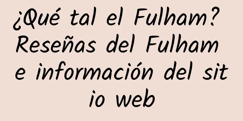 ¿Qué tal el Fulham? Reseñas del Fulham e información del sitio web