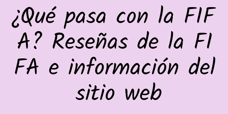 ¿Qué pasa con la FIFA? Reseñas de la FIFA e información del sitio web