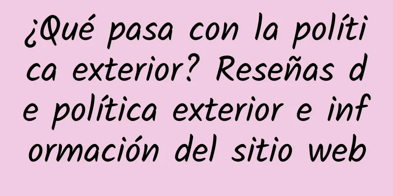 ¿Qué pasa con la política exterior? Reseñas de política exterior e información del sitio web