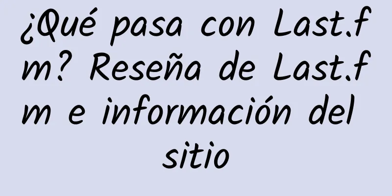 ¿Qué pasa con Last.fm? Reseña de Last.fm e información del sitio