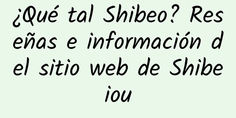 ¿Qué tal Shibeo? Reseñas e información del sitio web de Shibeiou