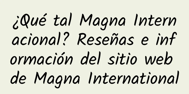 ¿Qué tal Magna Internacional? Reseñas e información del sitio web de Magna International