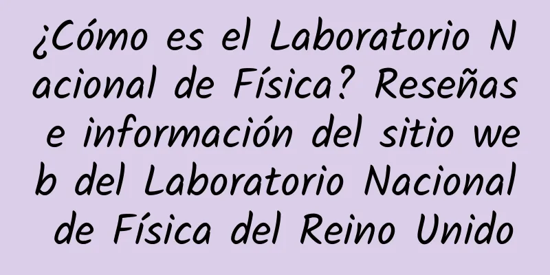 ¿Cómo es el Laboratorio Nacional de Física? Reseñas e información del sitio web del Laboratorio Nacional de Física del Reino Unido