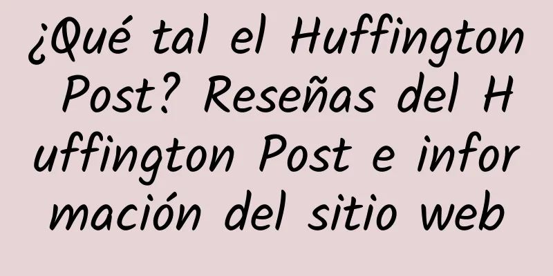 ¿Qué tal el Huffington Post? Reseñas del Huffington Post e información del sitio web