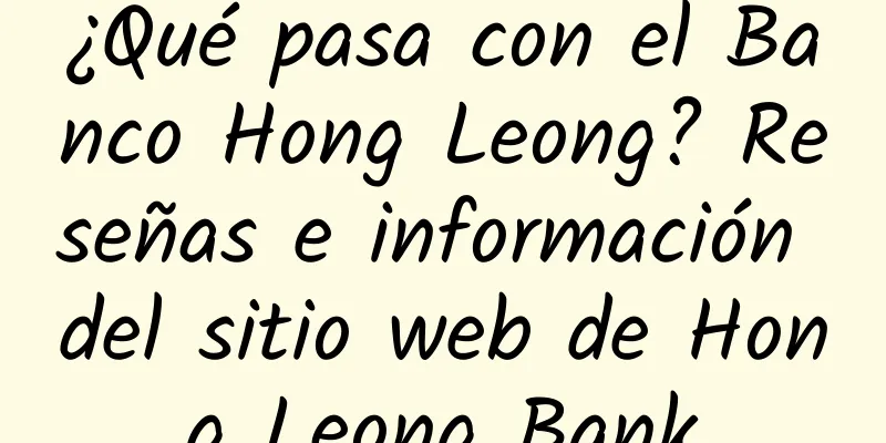 ¿Qué pasa con el Banco Hong Leong? Reseñas e información del sitio web de Hong Leong Bank